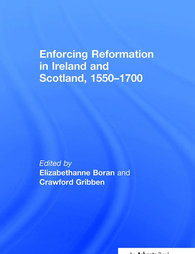 Enforcing Reformation in Ireland and Scotland, 1550–1700 (St. Andrews Studies in Reformation History)