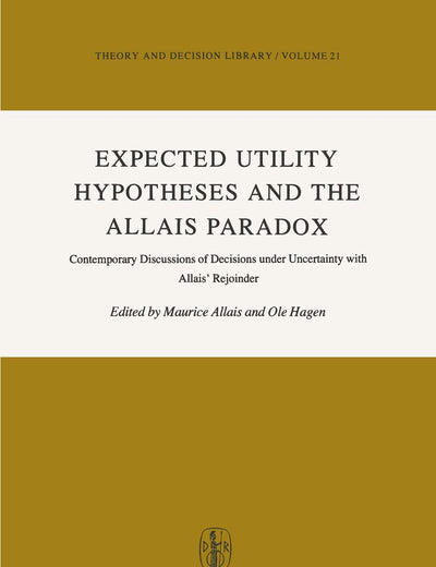 Expected Utility Hypotheses and the Allais Paradox: Contemporary Discussions of the Decisions Under Uncertainty with Allais' Rejoinder (Theory and Decision Library, 21)