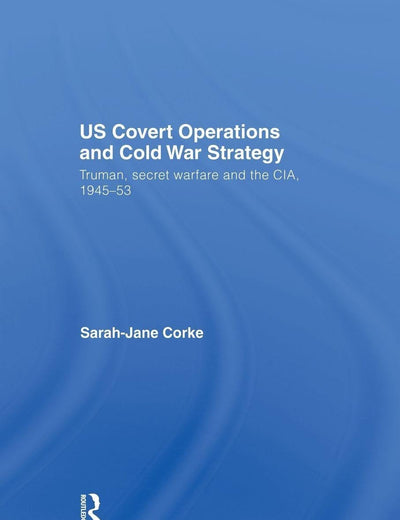 US Covert Operations and Cold War Strategy (Studies in Intelligence)