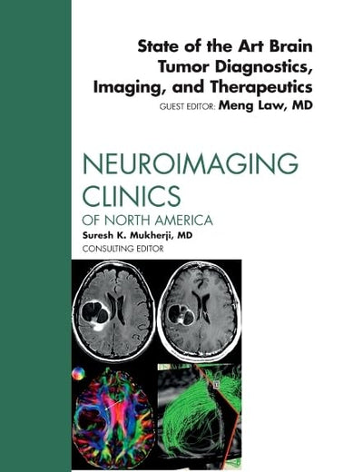 State of the Art Brain Tumor Diagnostics, Imaging, and Therapeutics, An Issue of Neuroimaging Clinics (Volume 20-3) (The Clinics: Radiology, Volume 20-3)