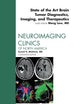 State of the Art Brain Tumor Diagnostics, Imaging, and Therapeutics, An Issue of Neuroimaging Clinics (Volume 20-3) (The Clinics: Radiology, Volume 20-3)