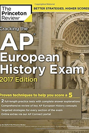 Cracking the AP European History Exam, 2017 Edition: Proven Techniques to Help You Score a 5 (College Test Preparation)