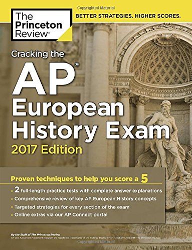 Cracking the AP European History Exam, 2017 Edition: Proven Techniques to Help You Score a 5 (College Test Preparation)