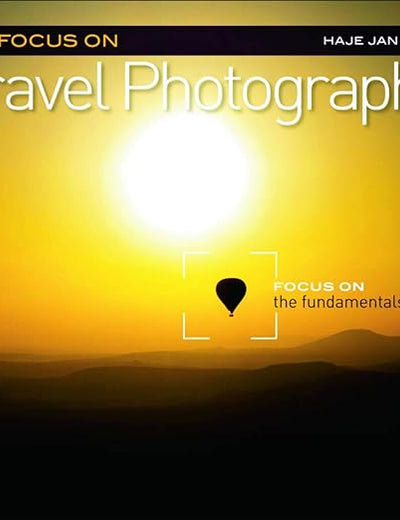 Focus on Travel Photography: Focus on the Fundamentals (Focus On Series)