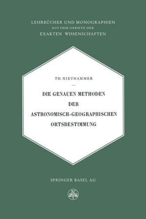 Die Genauen Methoden der Astronomisch-Geographischen Ortsbestimmung (Lehrbücher und Monographien aus dem Gebiete der exakten Wissenschaften) (German Edition)