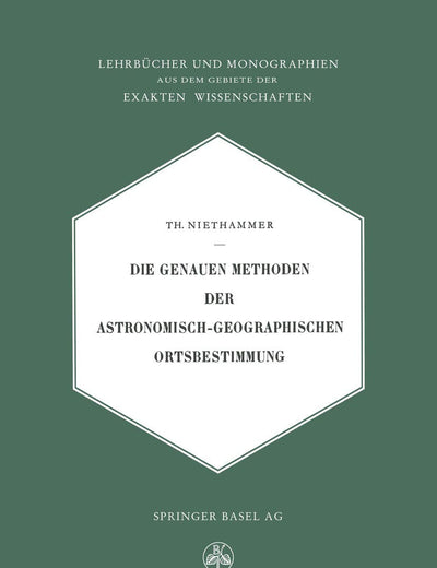 Die Genauen Methoden der Astronomisch-Geographischen Ortsbestimmung (Lehrbücher und Monographien aus dem Gebiete der exakten Wissenschaften) (German Edition)