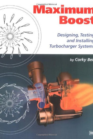 Maximum Boost: Designing, Testing and Installing Turbocharger Systems (Engineering and Performance)