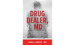 Drug Dealer, MD: How Doctors Were Duped, Patients Got Hooked, and Why It’s So Hard to Stop