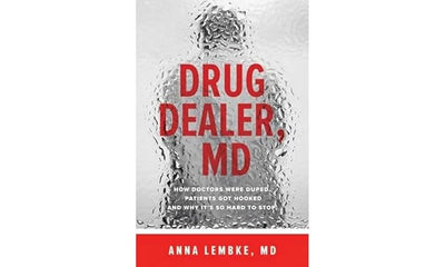 Drug Dealer, MD: How Doctors Were Duped, Patients Got Hooked, and Why It’s So Hard to Stop