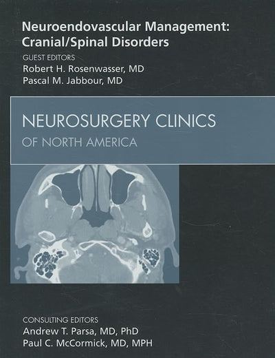 Neuroendovascular Management: Cranial/Spinal Disorders, An Issue of Neurosurgery Clinics (Volume 20-4) (The Clinics: Surgery, Volume 20-4)
