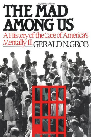 The Mad Among Us: A History of the Care of America's Mentally Ill