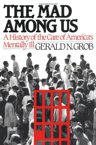 The Mad Among Us: A History of the Care of America's Mentally Ill
