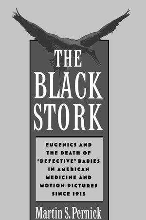 The Black Stork: Eugenics and the Death of "Defective" Babies in American Medicine and Motion Pictures since 1915