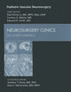 Pediatric Vascular Neurosurgery, An Issue of Neurosurgery Clinics (Volume 21-3) (The Clinics: Surgery, Volume 21-3)