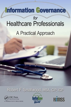 Information Governance for Healthcare Professionals: A Practical Approach (HIMSS Book Series)