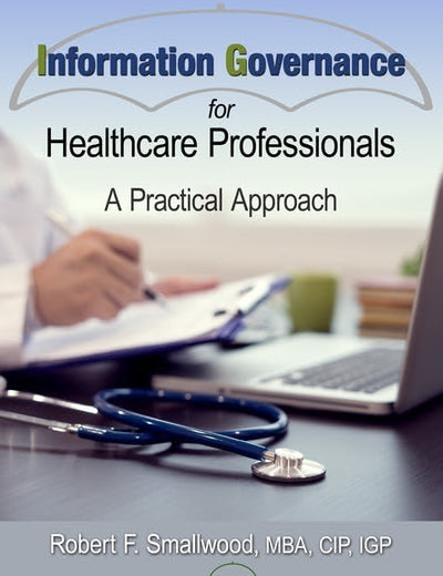 Information Governance for Healthcare Professionals: A Practical Approach (HIMSS Book Series)