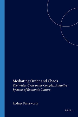 Mediating Order and Chaos: The Water-Cycle in the Complex Adaptive Systems of Romantic Culture (Internationale Forschungen zur Allgemeinen und Vergleichenden Literaturwissenschaft, 56)