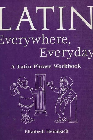 Latin Everywhere, Everyday: A Latin Phrase Workbook (English and Latin Edition)