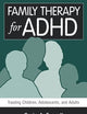 Family Therapy for ADHD: Treating Children, Adolescents, and Adults