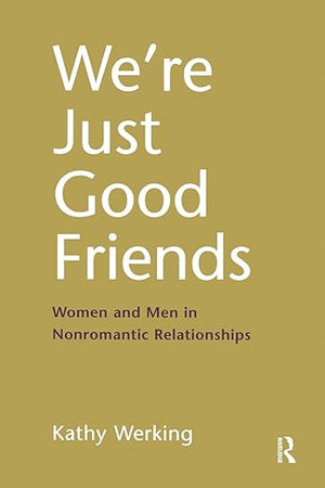 We're Just Good Friends: Women and Men in Nonromantic Relationships (The Guilford Series on Personal Relationships)