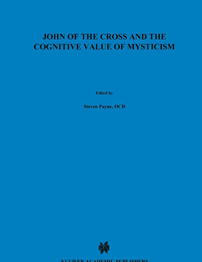 John of the Cross and the Cognitive Value of Mysticism: An Analysis of Sanjuanist Teaching and its Philosophical Implications for Contemporary ... (The New Synthese Historical Library)