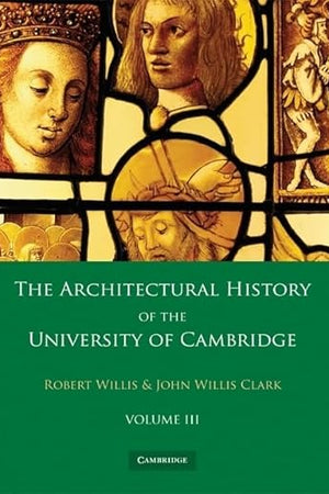The Architectural History of the University of Cambridge and of the Colleges of Cambridge and Eton 2 Part Paperback Set: Volume 3