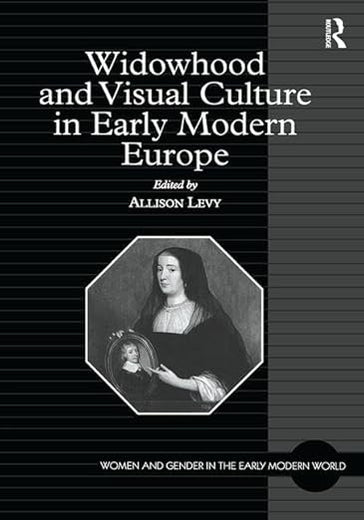 Widowhood and Visual Culture in Early Modern Europe (Women and Gender in the Early Modern World)