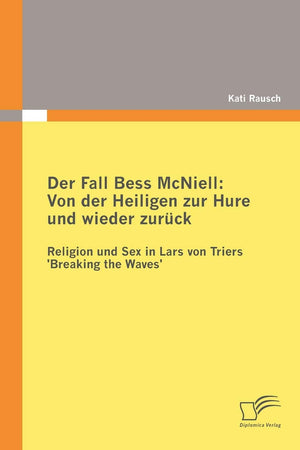 Der Fall Bess McNiell: Von der Heiligen zur Hure und wieder zurück: Religion und Sex in Lars von Triers 'Breaking the Waves' (German Edition)