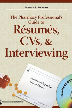 The Pharmacy Professional's Guide to Resumes, Cvs & Interviewing