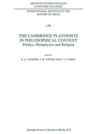 The Cambridge Platonists in Philosophical Context: Politics, Metaphysics and Religion (International Archives of the History of Ideas Archives internationales d'histoire des idées, 150)