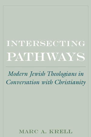 Intersecting Pathways: Modern Jewish Theologians in Conversation with Christianity (AAR Cultural Criticism Series)