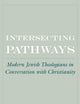 Intersecting Pathways: Modern Jewish Theologians in Conversation with Christianity (AAR Cultural Criticism Series)