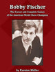 Bobby Fischer: The Career and Complete Games of the American World Chess Champion
