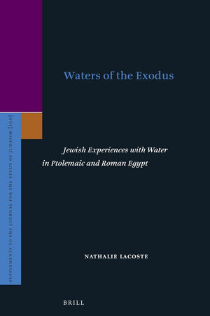 Waters of the Exodus: Jewish Experiences with Water in Ptolemaic and Roman Egypt (Supplements to the Journal for the Study of Judaism, 190)