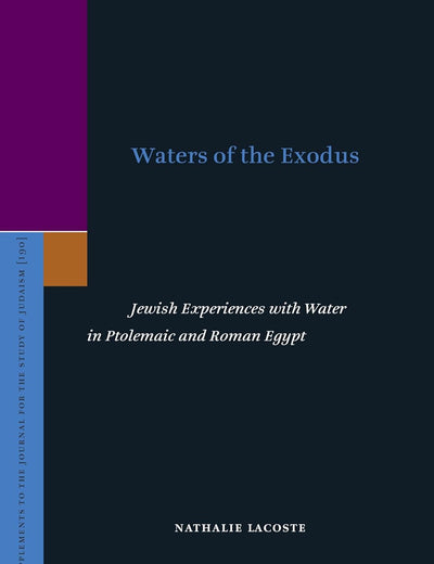 Waters of the Exodus: Jewish Experiences with Water in Ptolemaic and Roman Egypt (Supplements to the Journal for the Study of Judaism, 190)