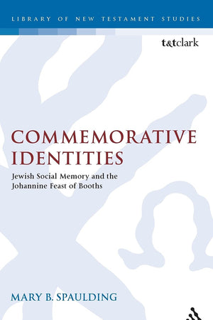 Commemorative Identities: Jewish Social Memory and the Johannine Feast of Booths (The Library of New Testament Studies)
