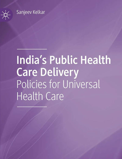 India's Public Health Care Delivery: Policies for Universal Health Care