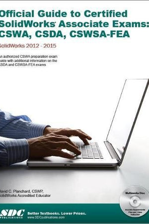 Official Guide to Certified Solidworks Associate Exams: CSWA, CSDA, CSWSA-FEA: Solidworks 2012-Solidworks 2015