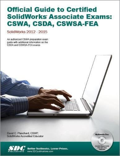 Official Guide to Certified Solidworks Associate Exams: CSWA, CSDA, CSWSA-FEA: Solidworks 2012-Solidworks 2015