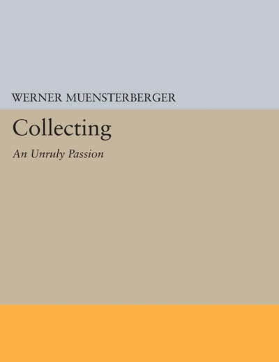 Collecting: An Unruly Passion: Psychological Perspectives (Princeton Legacy Library)