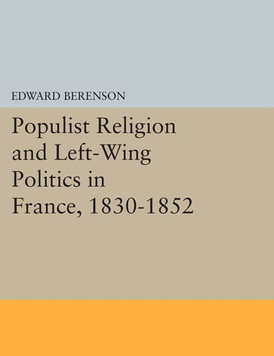 Populist Religion and Left-Wing Politics in France, 1830-1852 (Princeton Legacy Library)