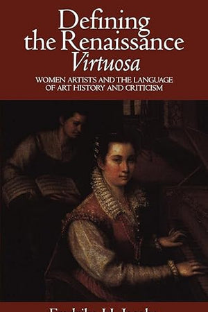 Defining the Renaissance 'Virtuosa': Women Artists and the Language of Art History and Criticism