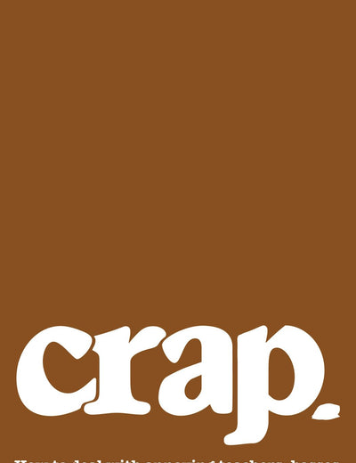 Crap: How to deal with annoying teachers, bosses, backstabbers, and other stuff that stinks