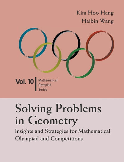 Solving Problems In Geometry: Insights And Strategies For Mathematical Olympiad And Competitions