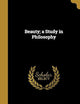 Beauty; a Study in Philosophy