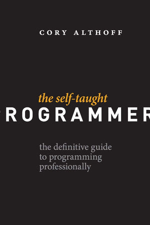 The Self-Taught Programmer: The Definitive Guide to Programming Professionally