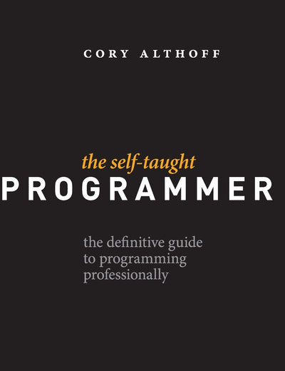 The Self-Taught Programmer: The Definitive Guide to Programming Professionally