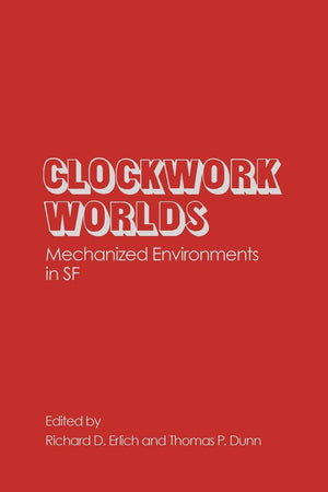Clockwork Worlds: Mechanized Environments in SF (Contributions to the Study of Science Fiction and Fantasy)