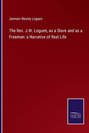 The Rev. J.W. Loguen, as a Slave and as a Freeman: a Narrative of Real Life
