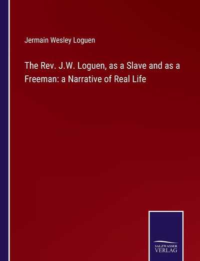 The Rev. J.W. Loguen, as a Slave and as a Freeman: a Narrative of Real Life